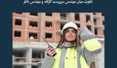 مقاله تحلیلی:‌ تفاوت میان مهندس سرپرست کارگاه  و مهندس ناظر