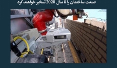 مقاله تحلیلی:  گزارش‌های اخیر نشان از آن دارند که ربات‌ها صنعت ساختمان را تا سال ۲۰۲۰ تسخیر خواهند کرد