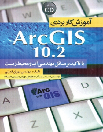 آموزش کاربردی ArcGIS 10.2 با تاکید بر مسائل مهندسی آب و محیط زیست