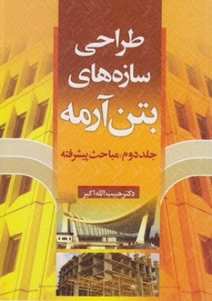 طراحی سازه های بتن آرمه، جلد دوم : مباحث پیشرفته